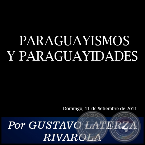 PARAGUAYISMOS Y PARAGUAYIDADES - Por GUSTAVO LATERZA RIVAROLA - Domingo, 11 de Setiembre de 2011